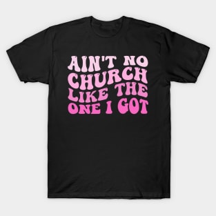 Funny Ain't No Church Like The One I Got Groovy T-Shirt